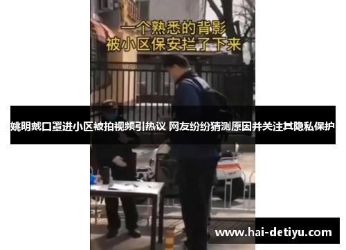 姚明戴口罩进小区被拍视频引热议 网友纷纷猜测原因并关注其隐私保护